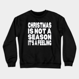 Christmas is not a season it's a feeling Crewneck Sweatshirt